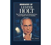 BIOGRAPHY OF LESTER HOLT The Trusted Voice of American News - From Nightly News to Dateline