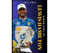BIOGRAPHY OF LEWIS HAMILTON: Racing Beyond Limits, Inspiring a Generation