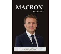 BIOGRAPHY OF MACRON: INSIDE THE JOURNEY OF FRANCE’S YOUNGEST PRESIDENT