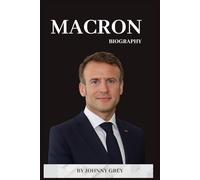 BIOGRAPHY OF MACRON: INSIDE THE JOURNEY OF FRANCE’S YOUNGEST PRESIDENT