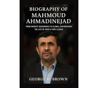 BIOGRAPHY OF MAHMOUD AHMADINEJAD: FROM MODEST BEGINNINGS TO GLOBAL CONTROVERSY - THE LIFE OF IRAN’S FIERY LEADER