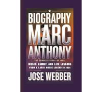 BIOGRAPHY OF MARC ANTHONY: The Complete Story of Fame, Music, Family, and Life Lessons from a Latin Music Legend in 2025