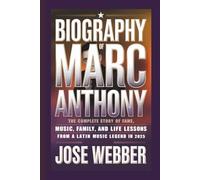 BIOGRAPHY OF MARC ANTHONY: The Complete Story of Fame, Music, Family, and Life Lessons from a Latin Music Legend in 2025