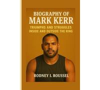 Biography of Mark Kerr: Triumphs and Struggles Inside and Outside the Ring