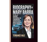 BIOGRAPHY OF MARY BARRA: The Story of Innovation, Determination, and Leadership That Redefined General Motors in the Era of Electric Vehicles 2025