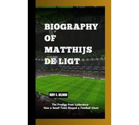 BIOGRAPHY OF MATTHIJS DE LIGT: The Prodigy from Leiderdorp- How a Small Town Shaped a Football Giant