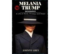 BIOGRAPHY OF MELANIA TRUMP: A LIFE OF POISE, PRIVACY, AND POWER