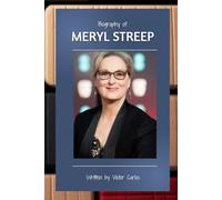 BIOGRAPHY OF MERYL STREEP: The Extraordinary Life and Art of a Cinematic Legend