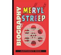 Biography of Meryl Streep: The Unstoppable Journey of Hollywood's Greatest Actress and Her Inspiring Path to Success