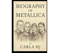 BIOGRAPHY OF METALLICA: THE JOURNEY OF LEGENDS