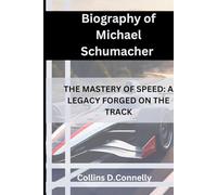 Biography of Michael Schumacher: The Mastery of Speed: A Legacy Forged on the Track
