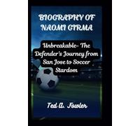 BIOGRAPHY OF NAOMI GIRMA: Unbreakable- The Defender's Journey from San Jose to Soccer Stardom