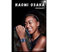 BIOGRAPHY OF NAOMI OSAKA: NAOMI OSAKA: COURAGE, TENNIS, AND THE POWER OF VOICE
