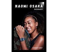 BIOGRAPHY OF NAOMI OSAKA: NAOMI OSAKA: COURAGE, TENNIS, AND THE POWER OF VOICE