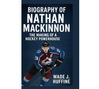 BIOGRAPHY OF NATHAN MACKINNON: The Making of a Hockey Powerhouse