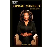 BIOGRAPHY OF OPRAH WINFREY: OPRAH’S PATH TO POWER AND PURPOSE