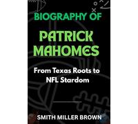 Biography of Patrick Mahomes: From Texas Roots to NFL Stardom