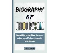 Biography of Pedro Pascal: From Chile to the Silver Screen - A Journey of Talent, Struggle, and Success