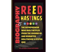 Biography of Reed Hastings: The Entrepreneur Who Built Netflix from the Ground Up and Disrupted Hollywood’s Status Quo