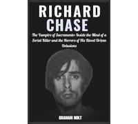 Biography of Richard Chase: The Vampire of Sacramento: Inside the Mind of a Serial Killer and the Horrors of His Blood-Driven Delusions