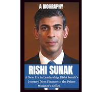 BIOGRAPHY OF RISHI SUNAK: A new era in leadership, Rishi sunak's journey from finance to the prime minister office - The man who led Britain through Crisis.