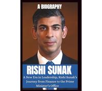 BIOGRAPHY OF RISHI SUNAK: A new era in leadership, Rishi sunak's journey from finance to the prime minister office - The man who led Britain through Crisis.