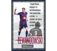 Biography of Robert Lewandowski: From Polish Prodigy to Bayern Munich and Barcelona Legend - A Journey of Goals, Records, and Global Success