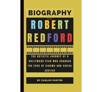 Biography of Robert Redford: The Artistic Journey of a Hollywood Star Who Changed the Face of Cinema and Social Justice