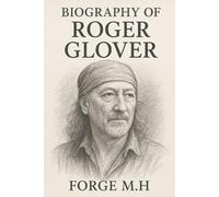 BIOGRAPHY OF ROGER GLOVER: THE LIFE, MUSIC, AND THE LEGACY OF ROGER GLOVER