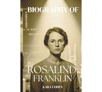 BIOGRAPHY OF ROSALIND FRANKLIN: The Untold Story of the Woman Behind DNA’s Discovery