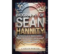 BIOGRAPHY OF SEAN HANNITY: The Truth Teller of Modern America - Inside the Life, Legacy, and Influence of Fox News’ Most Powerful Broadcaster in 2025