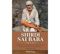 Biography of Shirdi Sai Baba: Exploring the Spiritual Journey of Shirdi's Beloved Saint and His Universal Teachings for a Transformed Life