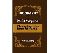 Biography of Sofia vergara: Changing the Face of Fame