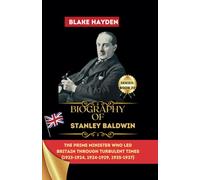 Biography of Stanley Baldwin: The Prime Minister Who Led Britain through Turbulent Times (1923-1924, 1924-1929, 1935-1937)