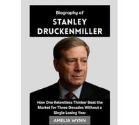 Biography of Stanley Druckenmiller: How One Relentless Thinker Beat the Market for Three Decades Without a Single Losing Year