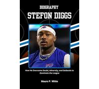 BIOGRAPHY OF STEFON DIGGS: How He Overcame Doubt, Adversity, and Setbacks to Dominate the League