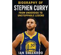 Biography of Stephen Curry: From Underdog to Unstoppable Legend