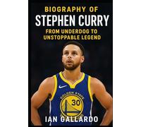 Biography of Stephen Curry: From Underdog to Unstoppable Legend