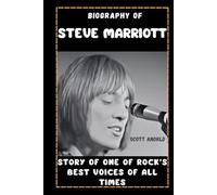 BIOGRAPHY OF STEVE MARRIOTT: STORY OF ONE OF ROCK’S BEST VOICES OF ALL TIMES