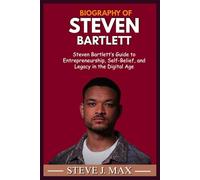 BIOGRAPHY OF STEVEN BARTLETT: Steven Bartlett’s Guide to Entrepreneurship, Self-Belief, and Legacy in the Digital Age