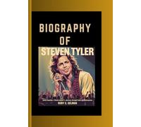BIOGRAPHY OF STEVEN TYLER: Sweet Emotion- A Rock Legend's Journey Through Fame and Redemption