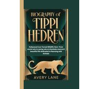 BIOGRAPHY OF TIPPI HEDREN: Hollywood Icon Turned Wildlife Hero - From Movie Sets to Saving Cats at Shambala Preserve: A Beautiful Life Dedicated to Rescuing Wild Animals