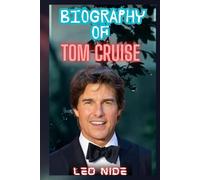 BIOGRAPHY OF TOM CRUISE: THE LIFE AND LEGACY OF TOM CRUISE