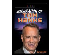 BIOGRAPHY OF TOM HANKS: THE LIFE AND LEGACY OF TOM HANKS
