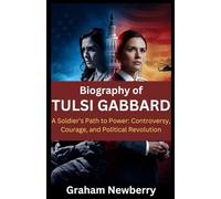 Biography of Tulsi Gabbard: A Soldier’s Path to Power: Controversy, Courage, and Political Revolution