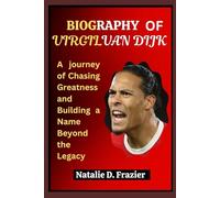 Biography of VIRGIL VAN DIJK: A journey of Chasing Greatness and Building a Name Beyond the Legacy