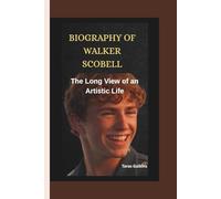 BIOGRAPHY OF WALKER SCOBELL: The Long View of an Artistic Life