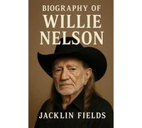 BIOGRAPHY OF WILLIE NELSON: STORIES OF A TROUBADOUR'S SPIRIT