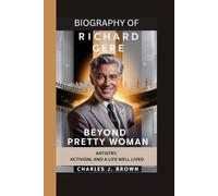 BIOGRAPHYOF RICHARD GERE: BEYOND PRETTY WOMAN: ARTISTRY, ACTIVISM, AND A LIFE WELL LIVED