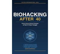 Biohacking After 40: Simple Science-Backed Strategies to Feel 10 Years Younger